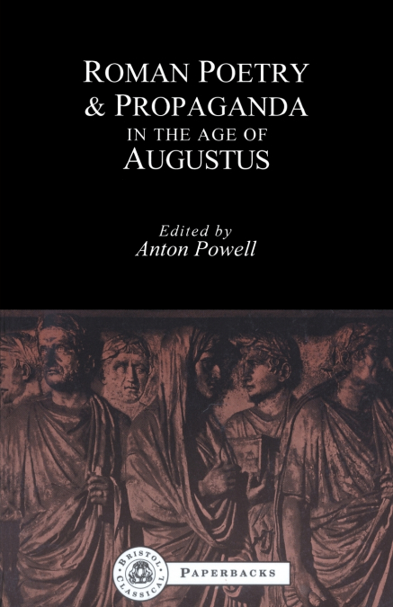 Roman Poetry and Propaganda in the Age of Augustus