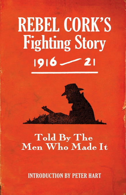 Rebel Cork’s Fighting Story 1916 - 21
