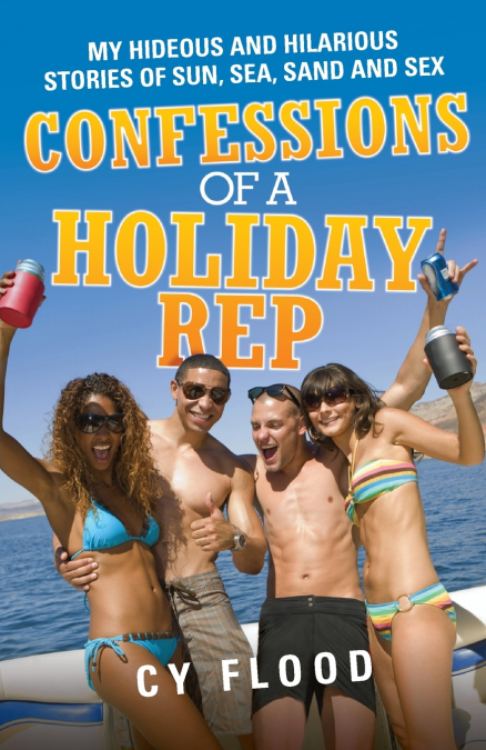 Confessions of a Holiday Rep - My Hideous and Hilarious Stories of Sun, Sea, Sand and Sex