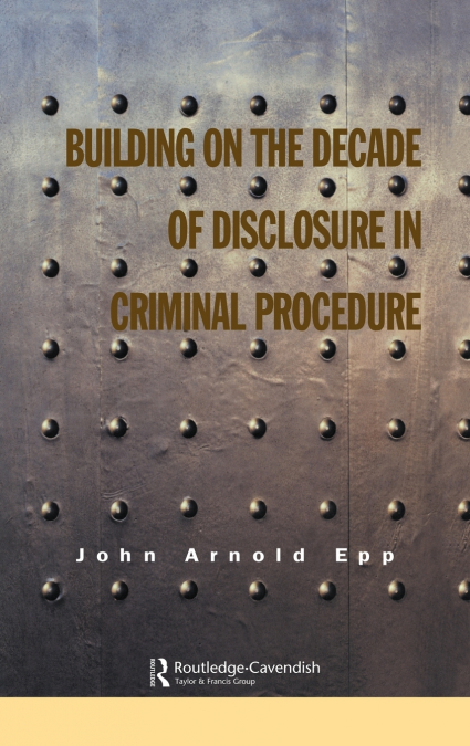 Building on The Decade of Disclosure In Criminal Procedure