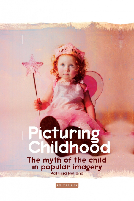 Picturing Childhood The Myth of the Child in Popular Imagery