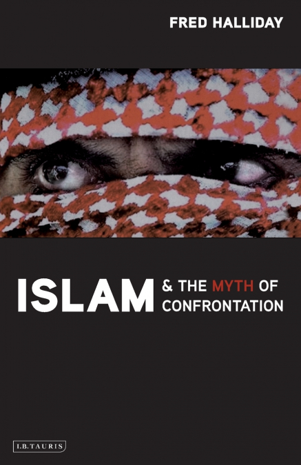 Islam and the Myth of Confrontation Religion and Politics in the Middle East