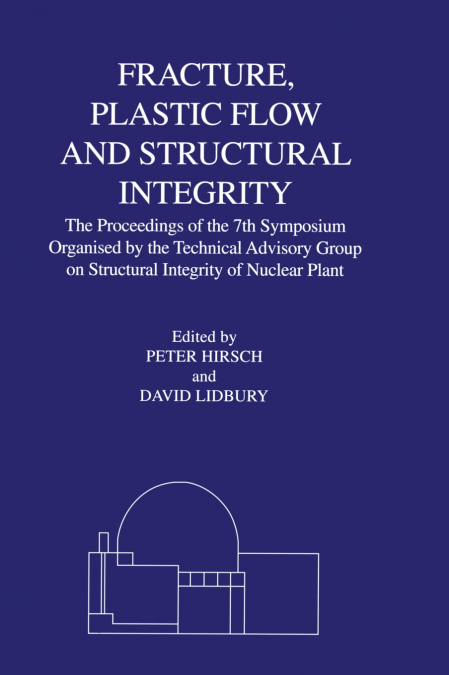 Fracture, Plastic Flow and Structural Integrity in the Nuclear Industry