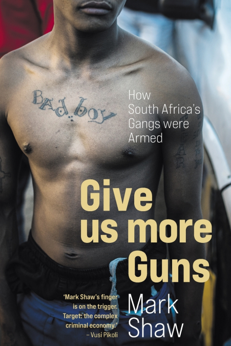 GIVE US MORE GUNS - How South Africa’s Gangs were Armed
