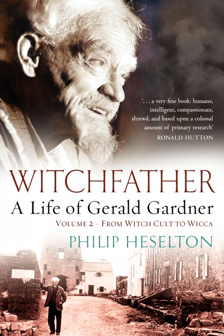 Witchfather - A Life of Gerald Gardner Vol2. From Witch Cult to Wicca