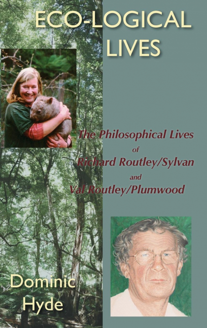 Eco-Logical Lives. the Philosophical Lives of Richard Routley/Sylvan and Val Routley /Plumwood.