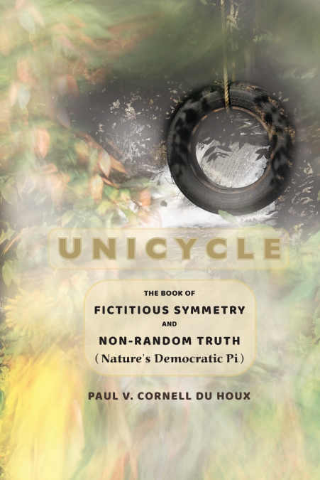 Unicycle, the Book of Fictitious Symmetry and Nonrandom Truth (Nature’s Democratic Pi)