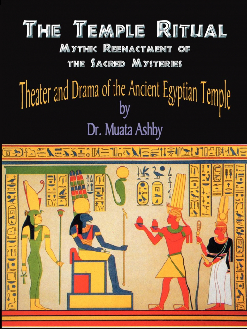 Temple Ritual Of The Ancient Egyptian Mysteries- Theater & Drama Of The Ancient Egyptian Mysteries