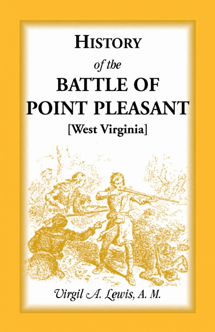 History of the Battle of Point Pleasant [West Virginia] Fought Between White Men & Indians at the Mouth of the Great Kanawha River (Now Point Pleasant