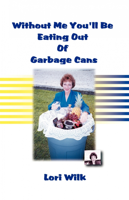 Without Me You’ll Be Eating Out of Garbage Cans