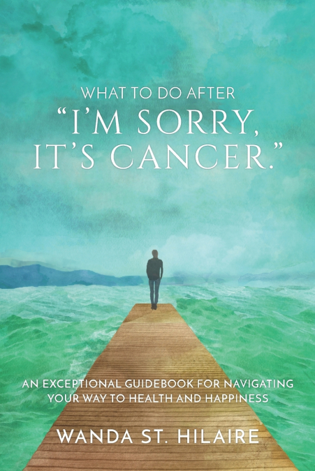 What To Do After 'I’m sorry, it’s cancer.'