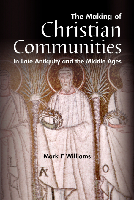 The Making Of Christian Communities in Late Antiquity and the Middle Ages