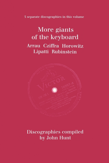 More Giants of the Keyboard. 5 Discographies. Claudio Arrau, Gyorgy Cziffra, Vladimir Horowitz, Dinu Lipatti, Artur Rubinstein.  [1998].