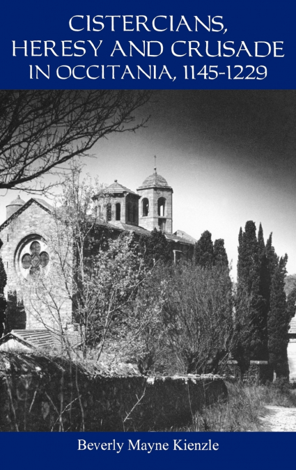 Cistercians, Heresy and Crusade in Occitania, 1145-1229