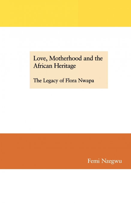 Love, Motherhood and the African Heritage. The Legacy of Flora Nwapa