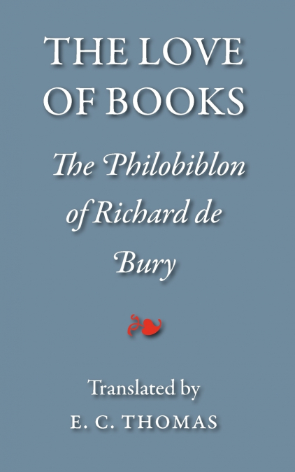 The Love of Books, being the Philobiblon of Richard de Bury