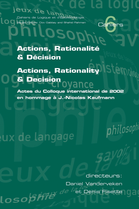 Actions, Rationalite & Decision. Actions, Rationality & Decision.  Actes du Colloque international de 2002 en hommage a J.-Nicholas Kaufmann