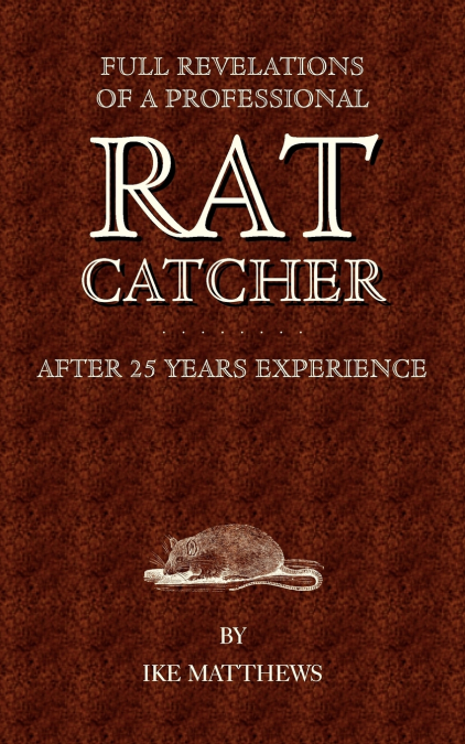 Full Revelations of a Professional Rat-Catcher After 25 Years’ Experience