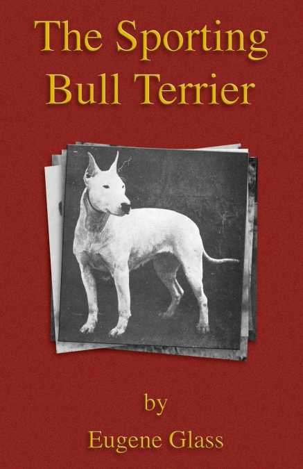 The Sporting Bull Terrier (Vintage Dog Books Breed Classic - American Pit Bull Terrier)