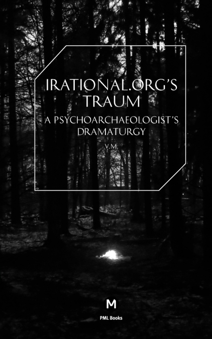 Irational.Orgs’s Traum-A Psychoarchaeologist’s Dramaturgy