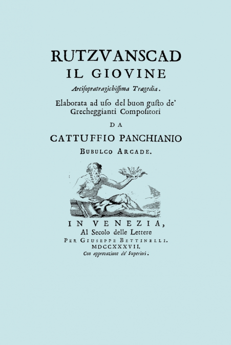 Rutzvanscad Il Giovine (Facsimile 1737) Arcisopratragichissima tragedia , elaborata ad uso del buon gusto de Grecheggianti compositori.