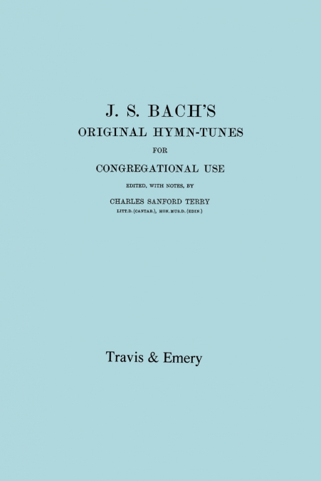 J.S. Bach’s Original Hymn-Tunes for Congregational Use. (Facsimile 1922).