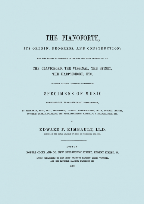 The Pianoforte, Its Origin, Progress, and Construction.  [Facsimile of 1860 edition].
