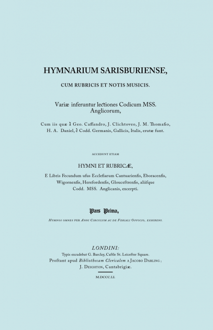 Hymnarium Sarisburiense, cum Rubricis et Notis Musicis. ... Hymni et Rubricae. (Facsimile 1851).