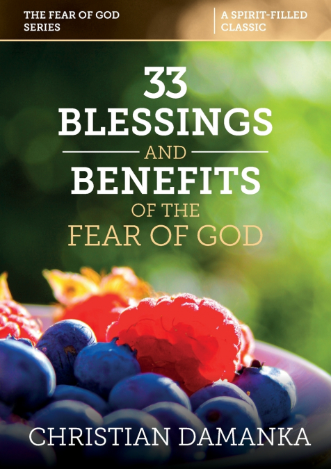 33 BLESSINGS & BENEFITS of THE FEAR of GOD (Experiencing the Supernatural in Fulfilling God’s Purpose)