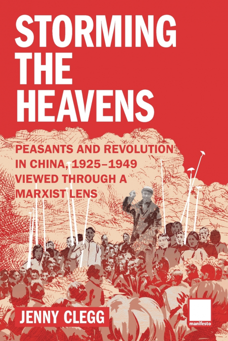 Storming the Heavens - Peasants and Revolution in China, 1925-1949 - Viewed through a Marxist Lens