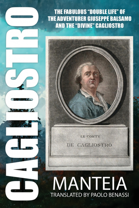 CAGLIOSTRO - The Fabulous 'Double Life' of the Adventurer Giuseppe Balsamo and the 'Divine' Cagliostro