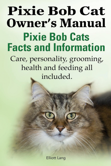 The Pixie Bob Cat Owner's Manual. Pixie Bob Cats Facts and Information. Care, Personality, Grooming, Health and Feeding All Included.