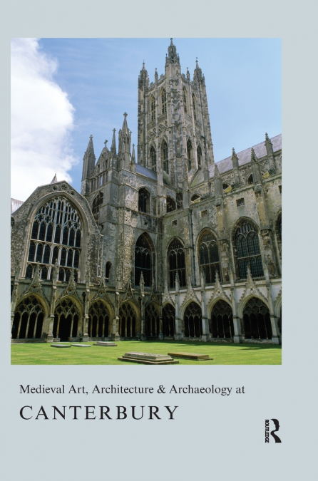 Medieval Art, Architecture & Archaeology at Canterbury