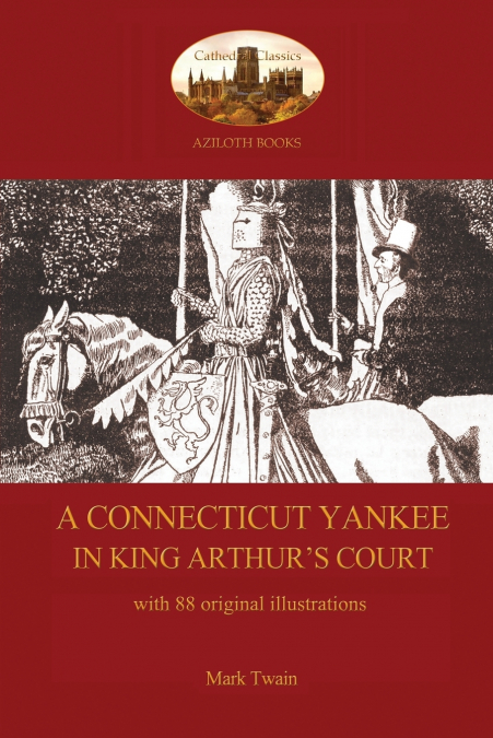 A Connecticut Yankee in King Arthur’s Court - with 88 original illustrations