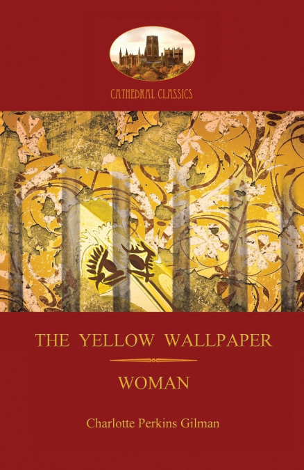 ’The Yellow Wallpaper’; with ’Woman’, Gilman’s acclaimed feminist poetry (Aziloth Books)