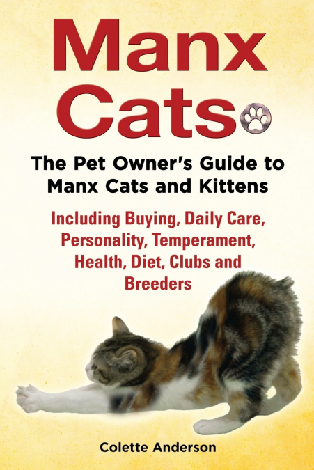 Manx Cats, The Pet Owner’s Guide to Manx Cats and Kittens, Including Buying, Daily Care, Personality, Temperament, Health, Diet, Clubs and Breeders