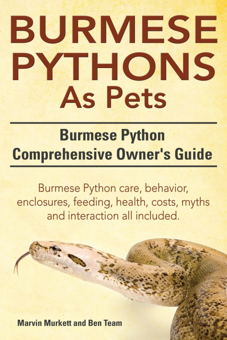 Burmese Python as Pets. Burmese Python Comprehensive Owner’s Guide. Burmese Python Care, Behavior, Enclosures, Feeding, Health, Costs, Myths and Inter