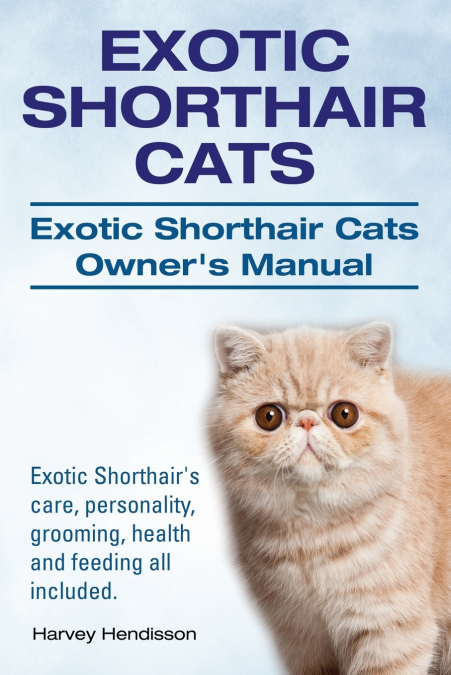 Exotic Shorthair Cats. Exotic Shorthair Cats Owner’s Manual. Exotic Shorthair’s care, personality, grooming, health and feeding all included.