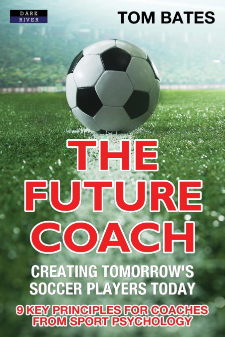 The Future Coach - Creating Tomorrow’s Soccer Players Today