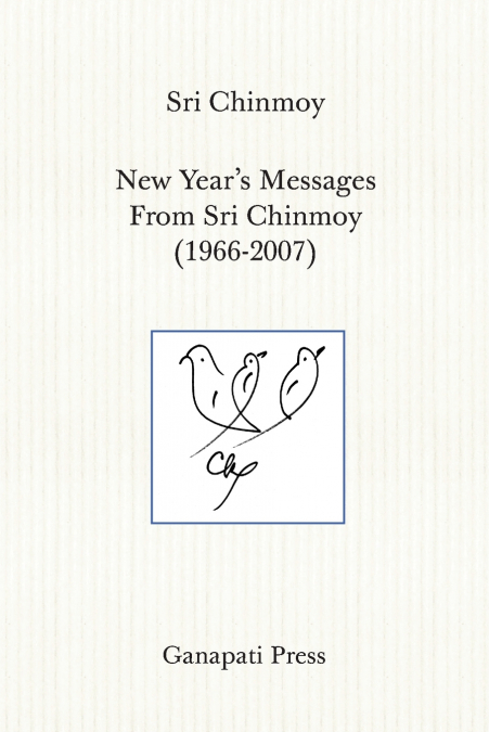 New Year’s Messages  From Sri Chinmoy  1966-2007 (The heart-traveller series)