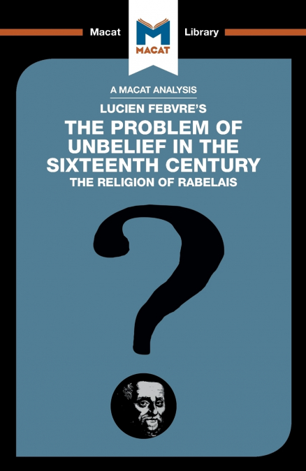 An Analysis of Lucien Febvre’s The Problem of Unbelief in the 16th Century
