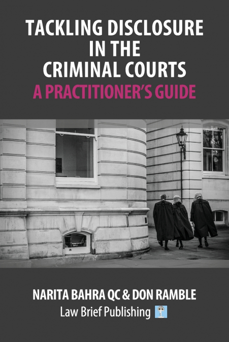 Tackling Disclosure in the Criminal Courts - A Practitioner’s Guide