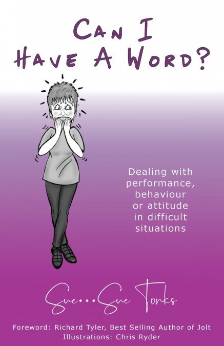 'Can I Have A Word?'   Dealing with performance, behaviour or attitude in difficult situations.