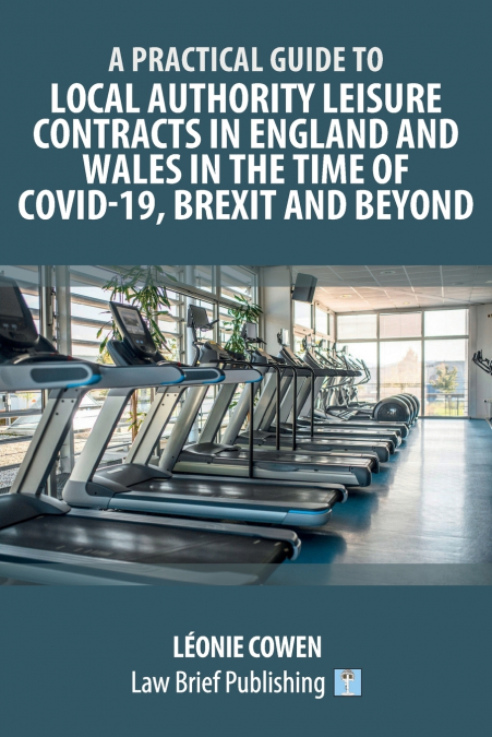 A Practical Guide to Local Authority Leisure Contracts in England and Wales in the Time of Covid-19, Brexit and Beyond