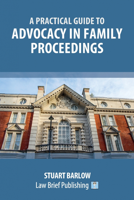 A Practical Guide to Advocacy in Family Proceedings