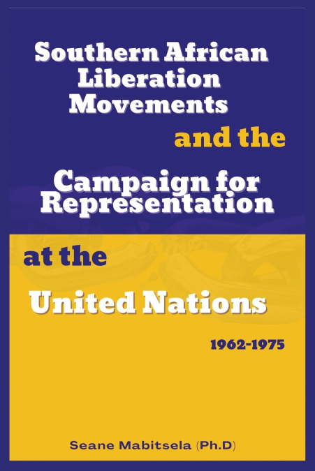 Southern African National  Liberation Movements and the  Campaign for Representation in  the United Nations, 1962-1975