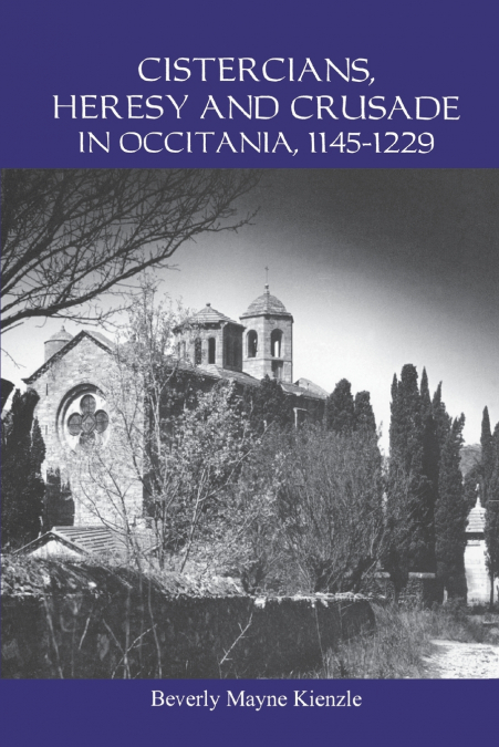 Cistercians, Heresy and Crusade in Occitania, 1145-1229