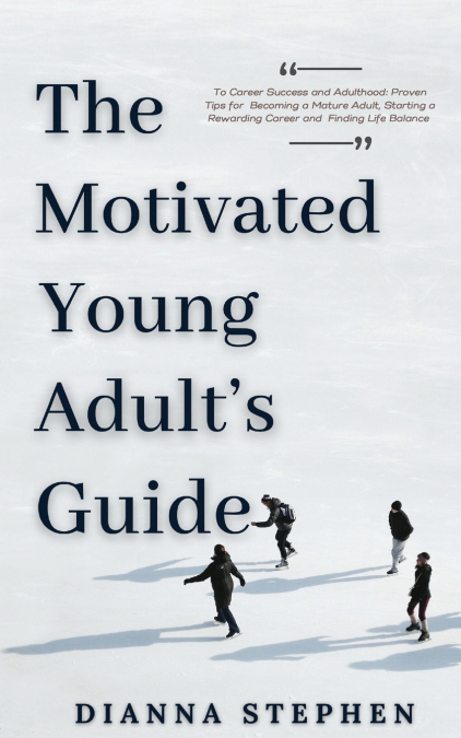 The Motivated Young Adult’s Guide to Career Success and Adulthood