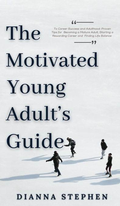 The Motivated Young Adult’s Guide to Career Success and Adulthood
