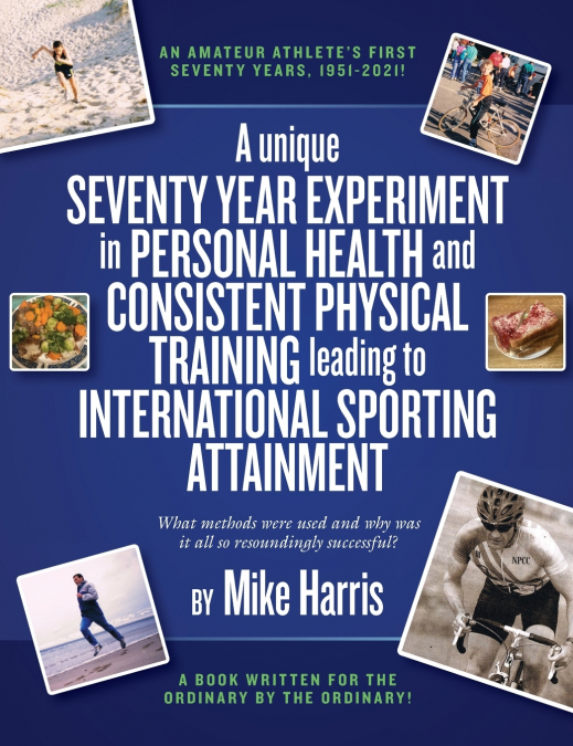 A unique Seventy Year Experiment  in Personal Health and Consistent Physical Training leading to International Sporting Attainment